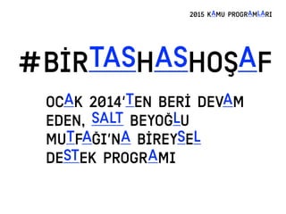 #BİRTASHASHOŞAF
2015 KAMU PROGRAMLARI
ocak 2014’ten beRİ DEVAM
EDEN, SALT BEYOĞLU
MUTFAĞI’NA BİREYSEL
DESTEK PROGRAMI
 