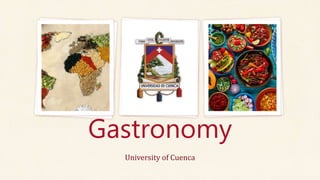 Gastronomy
University of Cuenca
 