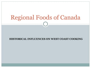 HISTORICAL INFLUENCES ON WEST COAST COOKING Regional Foods of Canada 