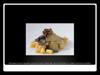 Smoked acorn squash gnocchi with wood ear and artichoke in caper anchovy butter
 