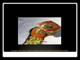 Snapper with date vinegar pickled jicama and jasmine persimmon butter
 