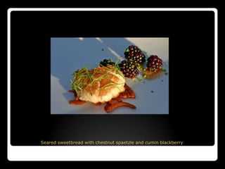 Seared sweetbread with chestnut spaetzle and cumin blackberry
 