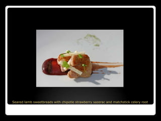 Seared lamb sweetbreads with chipotle strawberry sazerac and matchstick celery root
 