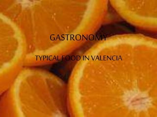 GASTRONOMY 
TYPICAL FOOD IN VALENCIA 
 