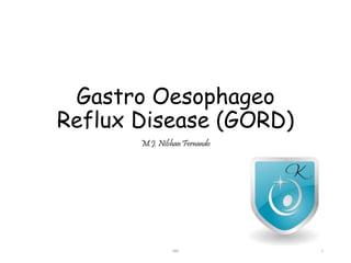 Gastro Oesophageo
Reflux Disease (GORD)
JMJ 1
 