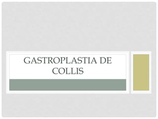 GASTROPLASTIA DE
COLLIS
 