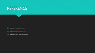 REFERENCE
 www.britanica.com
 www.slideshare.com
 www.sciencedirect.com
 