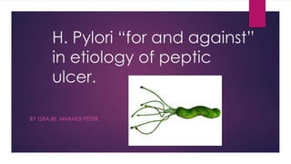 H. Pylori “for and against” 
in etiology of peptic 
ulcer. 
BY GBAJIE NNAMDI PETER. 
 