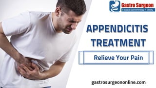 APPENDICITIS 
TREATMENT
APPENDICITIS 
TREATMENT
gastrosurgeononline.com
Relieve Your Pain
 