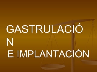 GASTRULACIÓN E IMPLANTACIÓN 