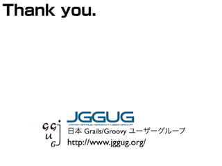 Grails/Groovy
http://www.jggug.org/
 