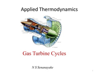 Applied Thermodynamics
1
Gas Turbine Cycles
N S Senanayake
 