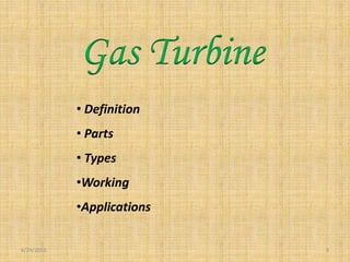 6/24/2015 3
• Definition
• Parts
• Types
•Working
•Applications
Gas Turbine
 