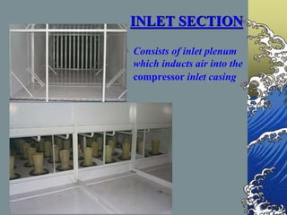 INLET SECTION
Consists of inlet plenum
which inducts air into the
compressor inlet casing
 