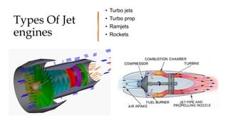 Types Of Jet
engines
• Turbo jets
• Turbo prop
• Ramjets
• Rockets
 