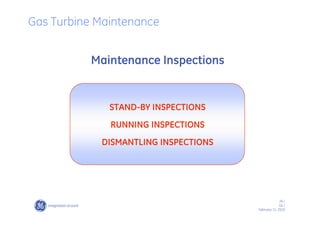 26 /
GE /
February 11, 2010
Gas Turbine Maintenance
Maintenance Inspections
STAND-BY INSPECTIONS
RUNNING INSPECTIONS
DISMANTLING INSPECTIONS
 