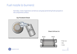 37 /
GE /
February 11, 2010
Normally, cracks inspections carried out using dye penetrating fluids sprayed on
the components surface.
Fuel nozzle (o burners)
 