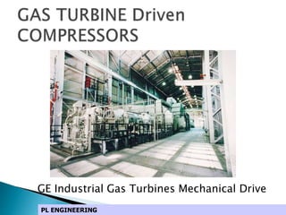 GE Industrial Gas Turbines Mechanical Drive
PL ENGINEERING
 
