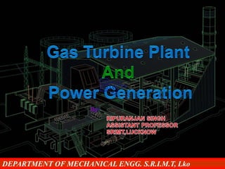 Combustion and Power
Generation
Dr. O.P. TIWARI
H.O.D, Mechanical
Engg.
S.R.I.M.T
S.R.I.M.T
DEPARTMENT OF MECHANICAL ENGG. S.R.I.M.T,LkoDEPARTMENT OF MECHANICAL ENGG. S.R.I.M.T, Lko
 