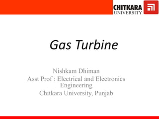 Gas Turbineolar
Lounge
Nishkam Dhiman
Asst Prof : Electrical and Electronics
Engineering
Chitkara University, Punjab
 