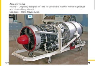 Capability Development at 412 MW Haripur Power Plant
Page 8
Aero derivative
History – Originally designed in 1946 for use on the Hawker Hunter Fighter jet
and other military aircraft.
Example – Rolls Royce Avon
 