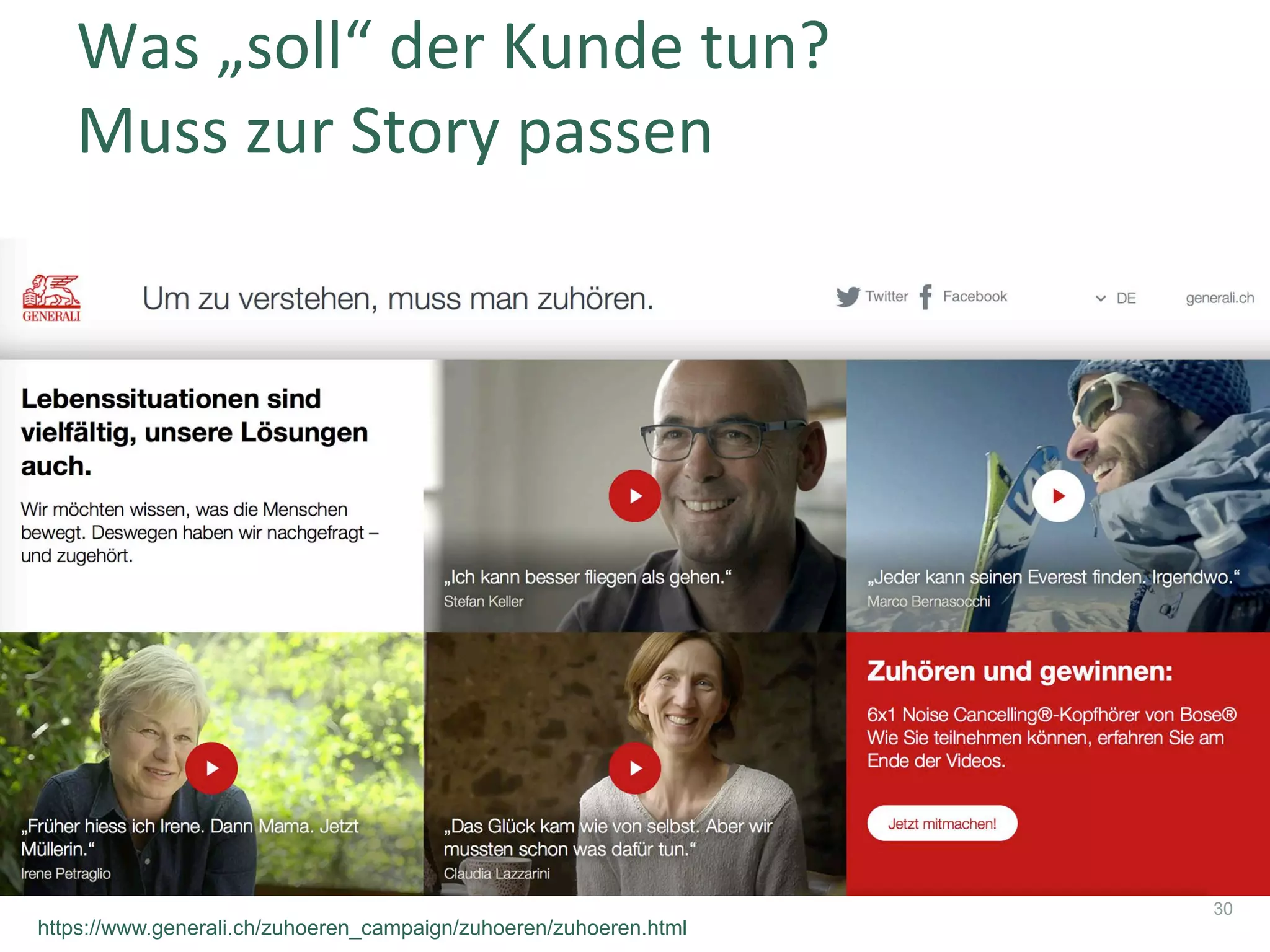 Was	„soll“	der	Kunde	tun?	
Muss	zur	Story	passen	
30
https://www.generali.ch/zuhoeren_campaign/zuhoeren/zuhoeren.html
 