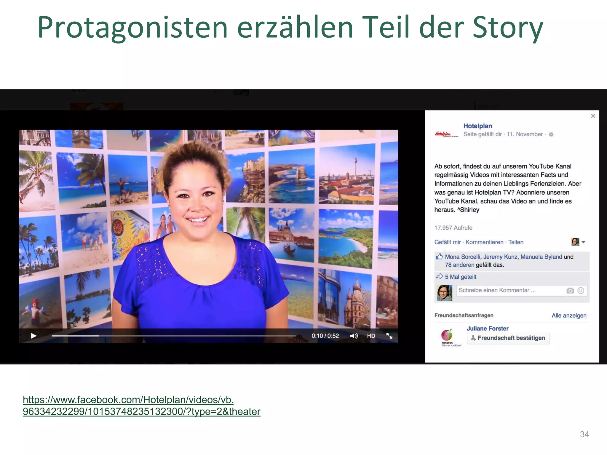 Protagonisten	erzählen	Teil	der	Story	
34
https://www.facebook.com/Hotelplan/videos/vb.
96334232299/10153748235132300/?type=2&theater
 