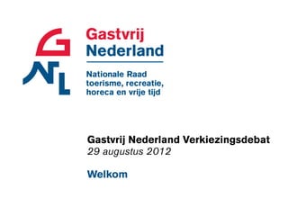 Gastvrij Nederland Verkiezingsdebat
29 augustus 2012

Welkom
 