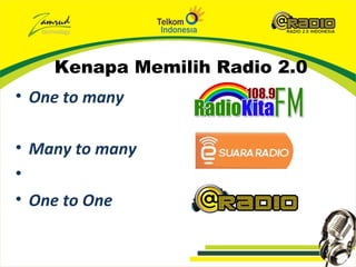 Kenapa Memilih Radio 2.0
• One to many

• Many to many
•
• One to One
 