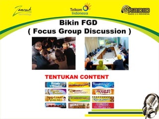 Bikin FGD
( Focus Group Discussion )




    TENTUKAN CONTENT
 