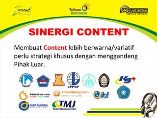 SINERGI CONTENT
Membuat Content lebih berwarna/variatif
perlu strategi khusus dengan menggandeng
Pihak Luar.
 