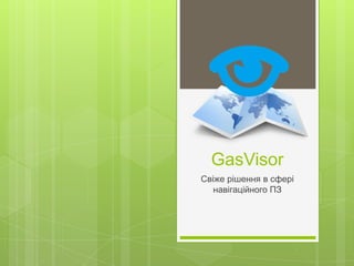 GasVisor
Свіже рішення в сфері
   навігаційного ПЗ
 