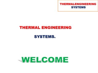 THERMALENGINEERING
SYSTEMS
THERMAL ENGINEERING
SYSTEMS.
 