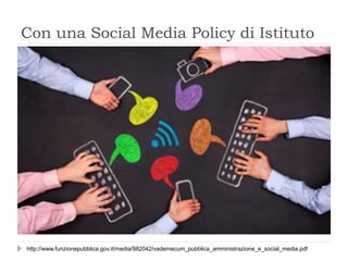Con una Social Media Policy di Istituto
http://www.funzionepubblica.gov.it/media/982042/vademecum_pubblica_amministrazione_e_social_media.pdf
 