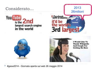 Considerato…
#gasw2014 - Giornata aperta sul web 26 maggio 2014
2013
26milioni
 