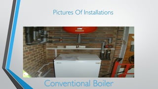 Pictures Of Installations 
Conventional Boiler 
 