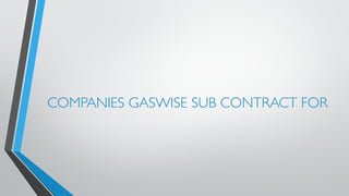 COMPANIES GASWISE SUB CONTRACT FOR 
 