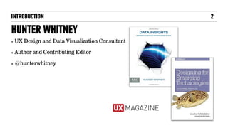 INTRODUCTION
HUNTER WHITNEY
2
! UX Design and Data Visualization Consultant
! Author and Contributing Editor
! @hunterwhitney"
 