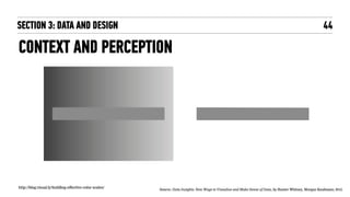 44SECTION 3: DATA AND DESIGN
Source: Data Insights: New Ways to Visualize and Make Sense of Data, by Hunter Whitney, Morgan Kaufmann; 2012."
CONTEXT AND PERCEPTION
http://blog.visual.ly/building-effective-color-scales/
 