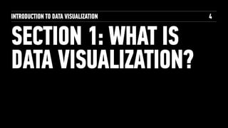 INTRODUCTION TO DATA VISUALIZATION
SECTION 1: WHAT IS
DATA VISUALIZATION?
4
 