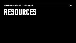 RESOURCES
INTRODUCTION TO DATA VISUALIZATION 86
 