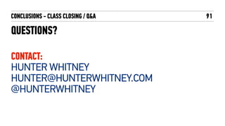 QUESTIONS?
CONCLUSIONS - CLASS CLOSING / Q&A
CONTACT:
HUNTER WHITNEY
HUNTER@HUNTERWHITNEY.COM
@HUNTERWHITNEY
91
 