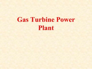 Gas Turbine Power
Plant
 