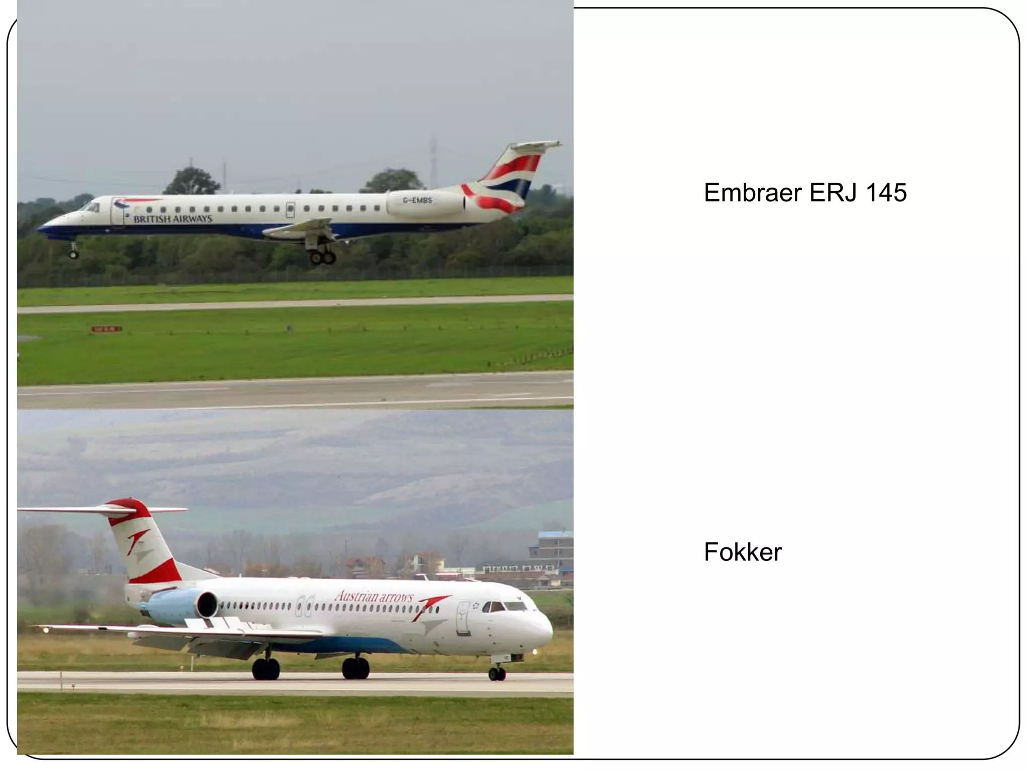 Embraer ERJ 145
Fokker
 