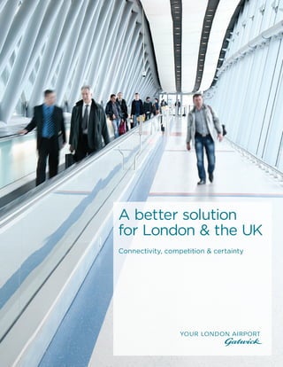 bettersolution.gatwickairport.com 01
A better solution
for London & the UK
Connectivity, competition & certainty
 
