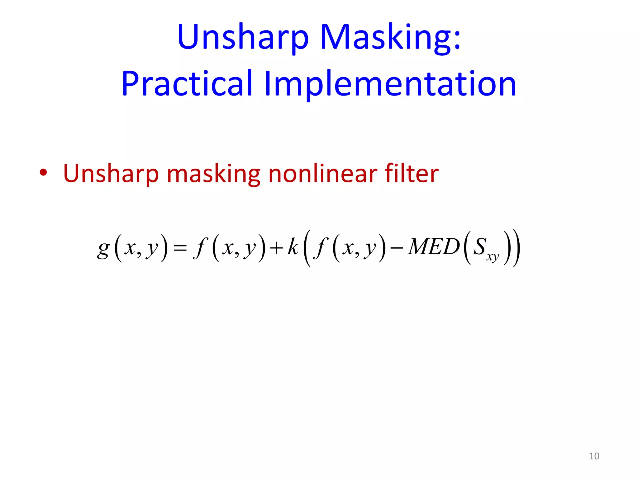 Unsharp Masking:
Practical Implementation
• Unsharp masking nonlinear filter
10
( ) ( ) ( ) ( )( ), , , xyg x y f x y k f x y MED S= + −
 