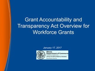 Grant Accountability and
Transparency Act Overview for
Workforce Grants
January 17, 2017
 