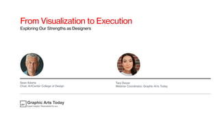 Sean Adams
Chair, ArtCenter College of Design
Tara Dwyer
Webinar Coordinator, Graphic Arts Today
From Visualization to Exe...