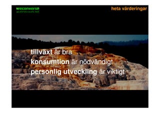 sociala medier             heta värderingar




 tillväxt är bra
 konsumtion är nödvändigt
 personlig utveckling är viktigt
 