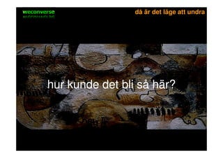 sociala medier      då är det läge att undra




   hur kunde det bli så här?
 